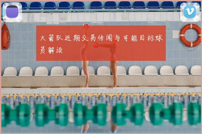 火箭队近期交易传闻与可能目标球员解读